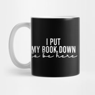 I Put My Book Down To Be Here Mug